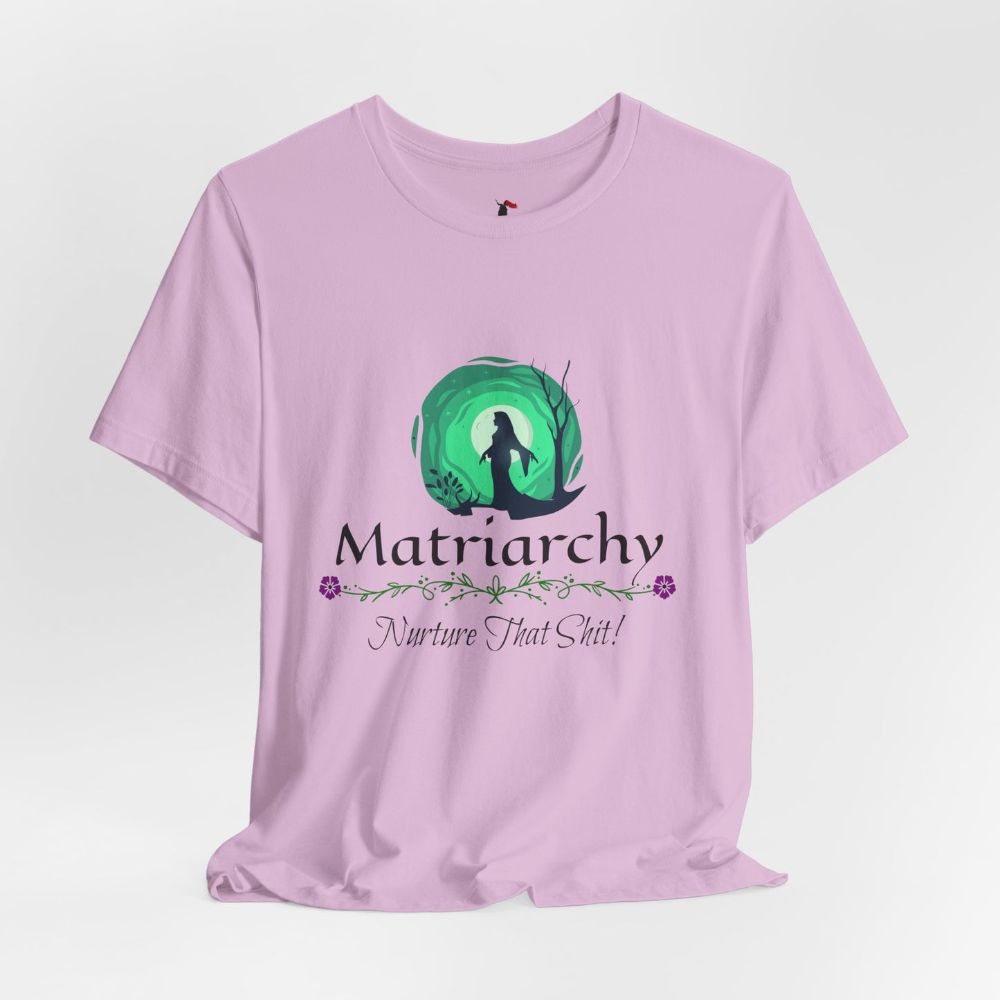 Matriarchy T‑Shirt — "Nurture That Sh!t" Feminist Mom & Leader Tee
