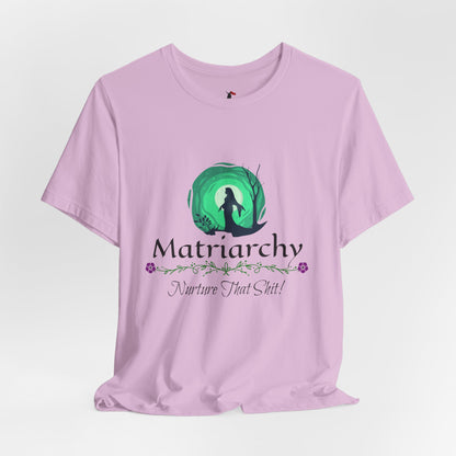 Matriarchy T‑Shirt — "Nurture That Sh!t" Feminist Mom & Leader Tee