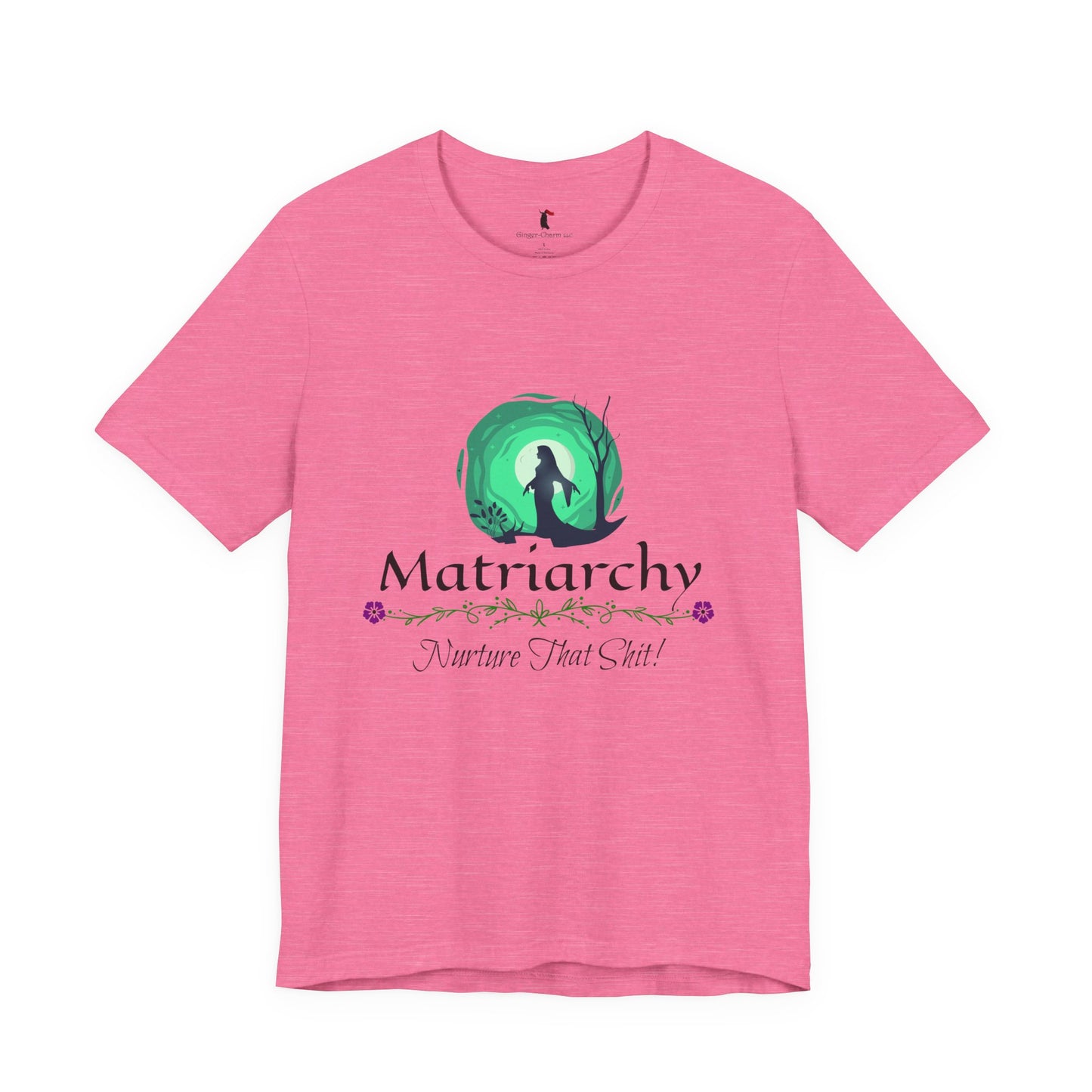 Matriarchy T‑Shirt — "Nurture That Sh!t" Feminist Mom & Leader Tee