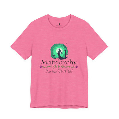 Matriarchy T‑Shirt — "Nurture That Sh!t" Feminist Mom & Leader Tee