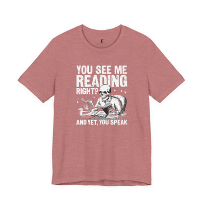 Reading Skull T-Shirt — "You See Me Reading Right? And Yet, You Speak" Graphic Tee