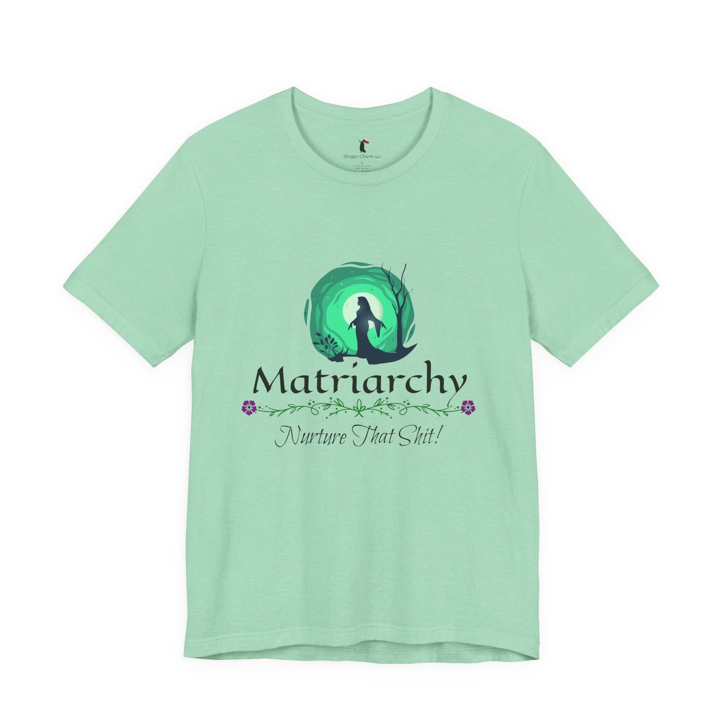 Matriarchy T‑Shirt — "Nurture That Sh!t" Feminist Mom & Leader Tee