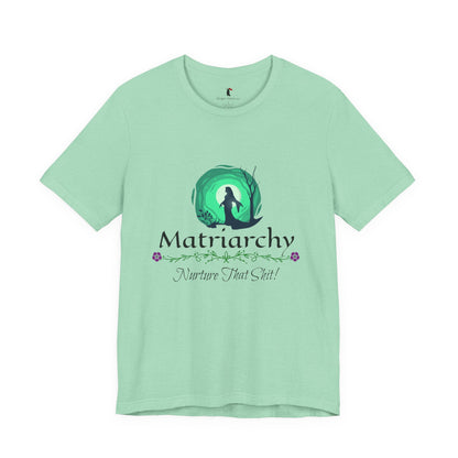 Matriarchy T‑Shirt — "Nurture That Sh!t" Feminist Mom & Leader Tee