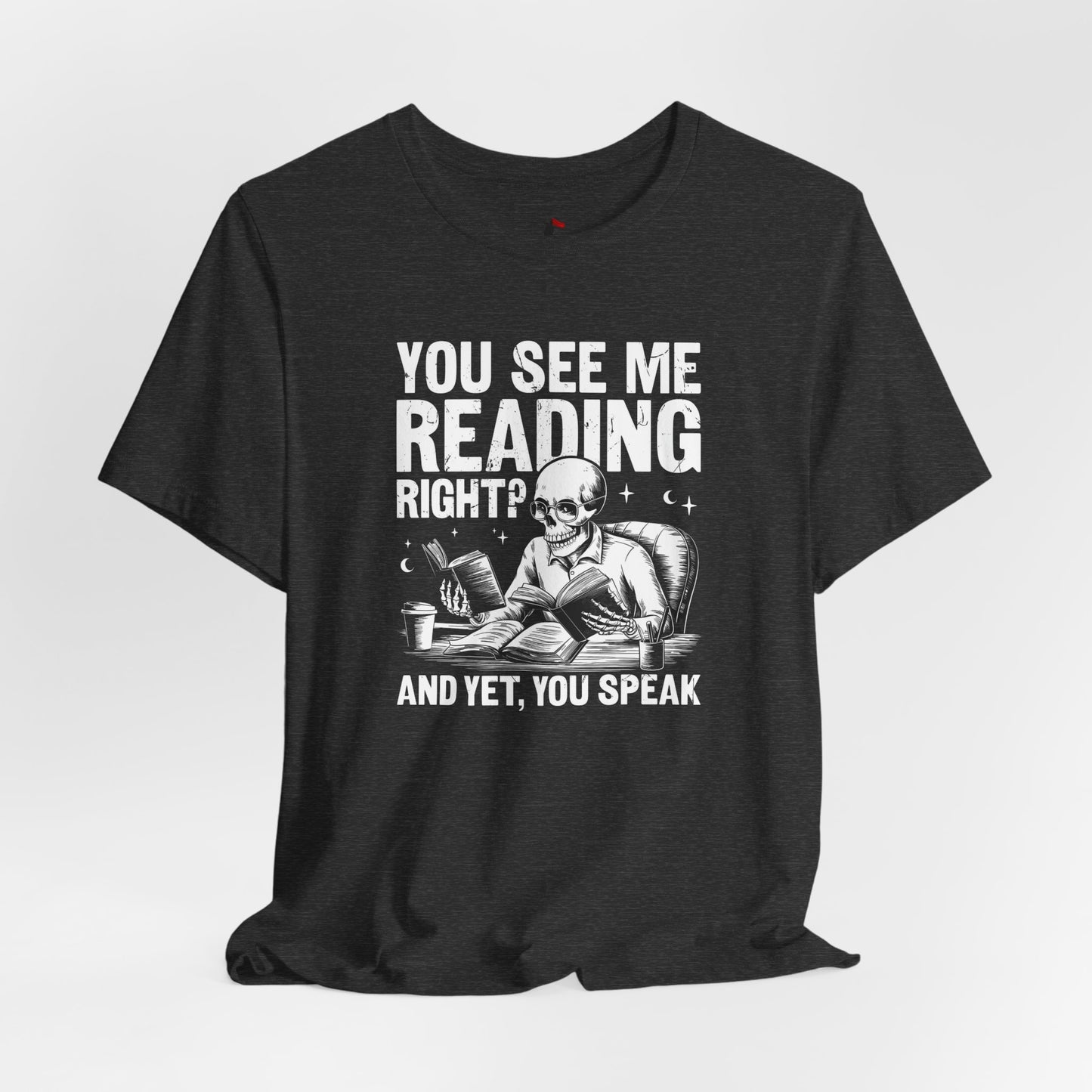 Reading Skull T-Shirt — "You See Me Reading Right? And Yet, You Speak" Graphic Tee