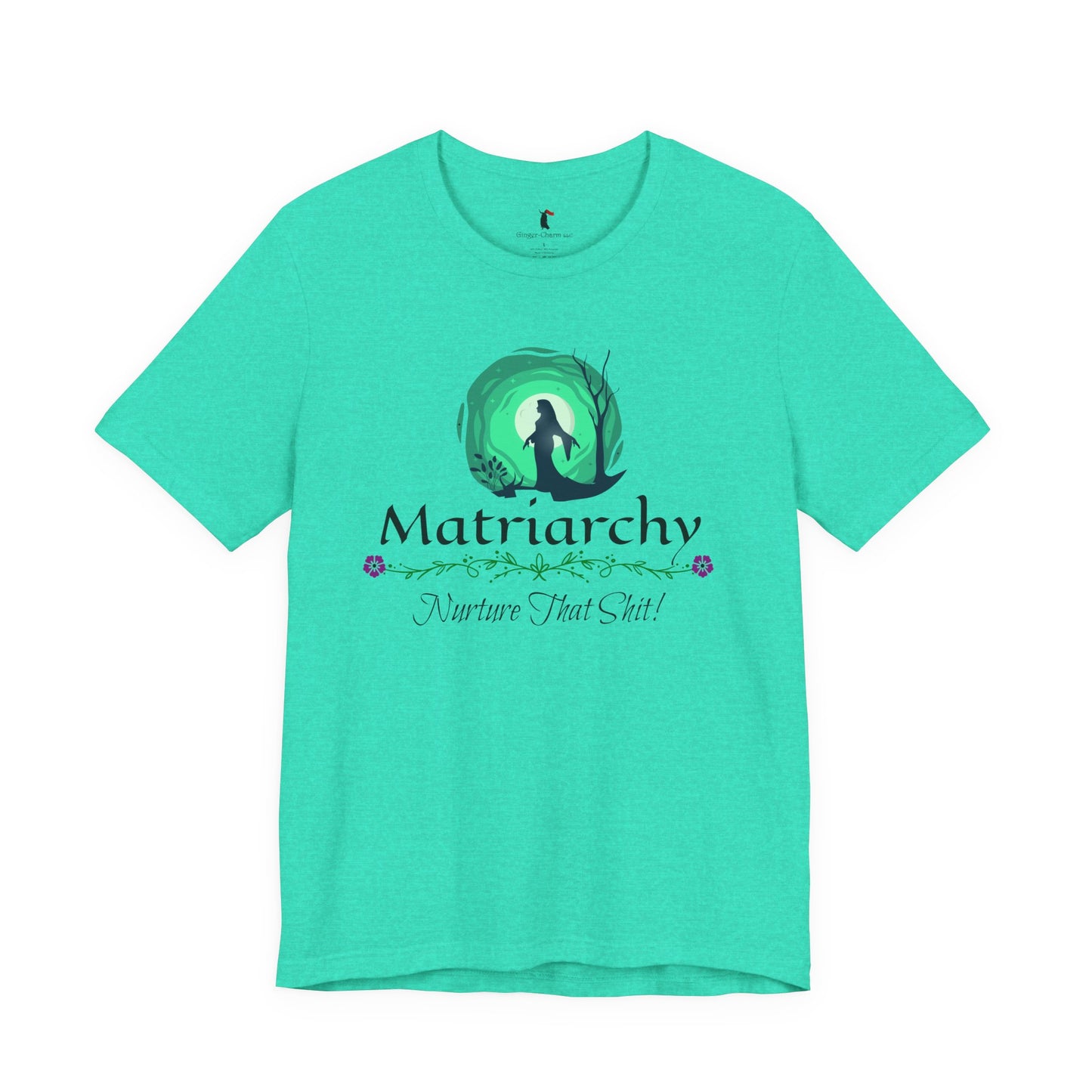 Matriarchy T‑Shirt — "Nurture That Sh!t" Feminist Mom & Leader Tee