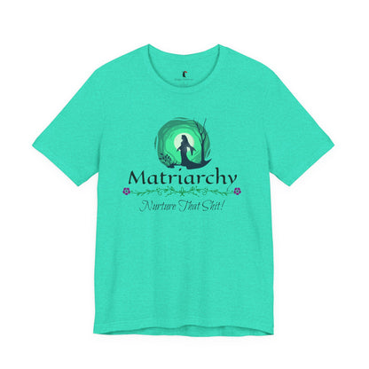Matriarchy T‑Shirt — "Nurture That Sh!t" Feminist Mom & Leader Tee