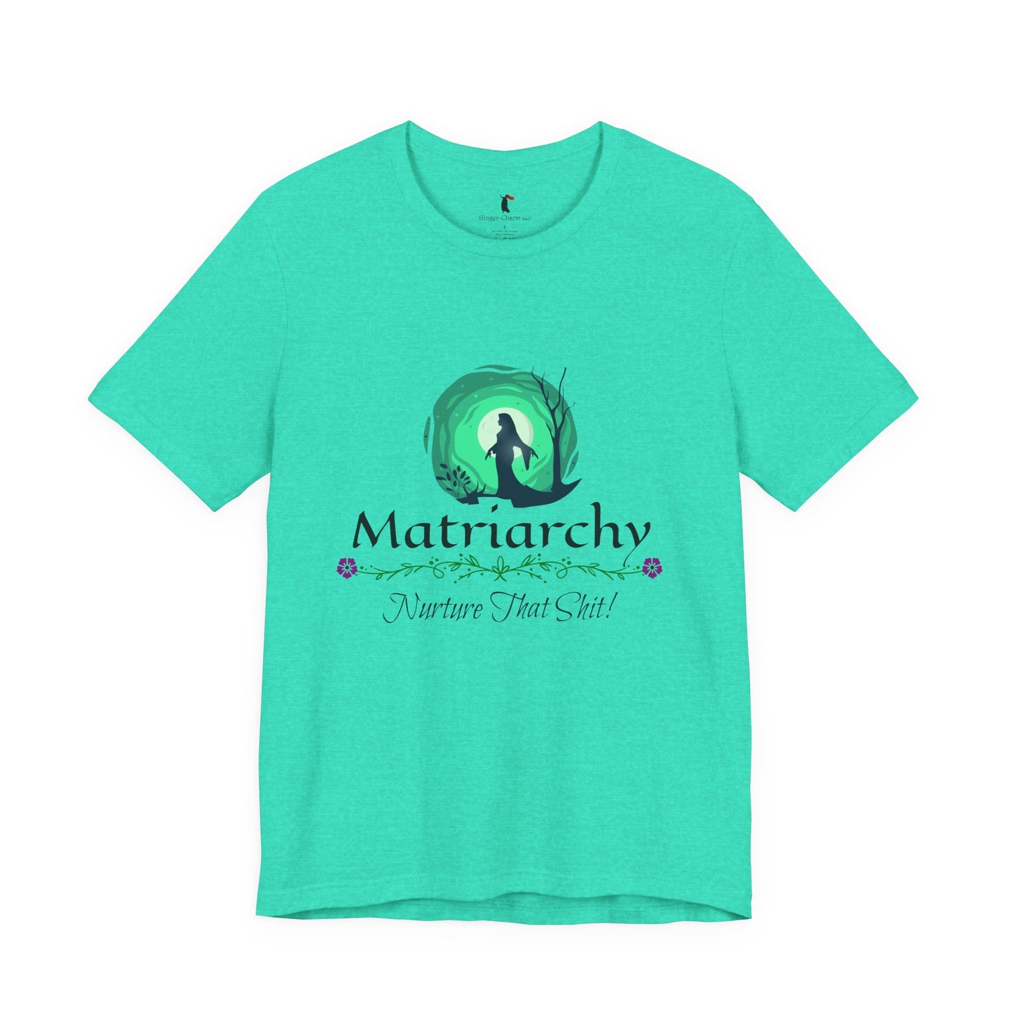 Matriarchy T‑Shirt — "Nurture That Sh!t" Feminist Mom & Leader Tee