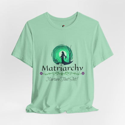 Matriarchy T‑Shirt — "Nurture That Sh!t" Feminist Mom & Leader Tee
