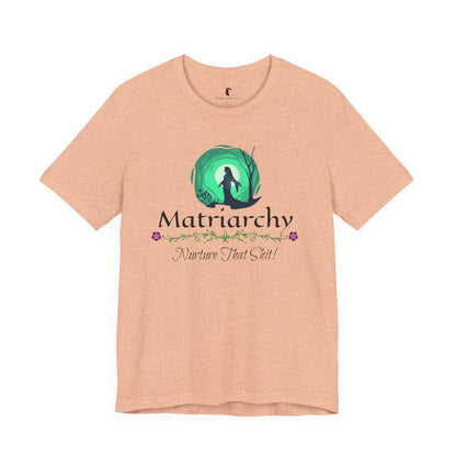 Matriarchy T‑Shirt — "Nurture That Sh!t" Feminist Mom & Leader Tee