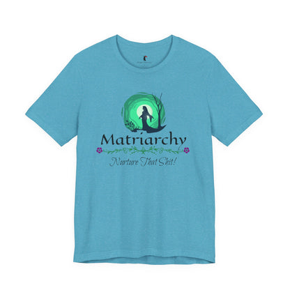 Matriarchy T‑Shirt — "Nurture That Sh!t" Feminist Mom & Leader Tee