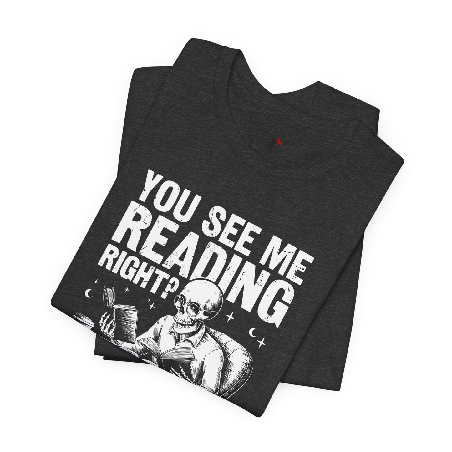 Reading Skull T-Shirt — "You See Me Reading Right? And Yet, You Speak" Graphic Tee