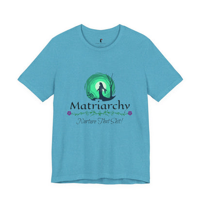 Matriarchy T‑Shirt — "Nurture That Sh!t" Feminist Mom & Leader Tee