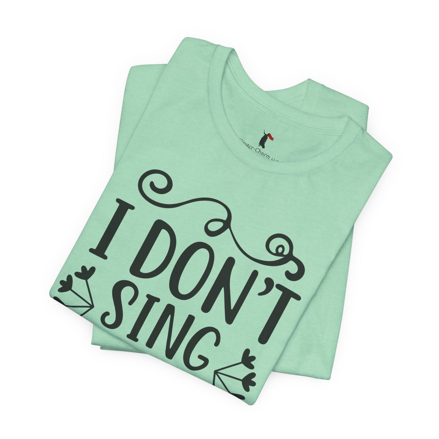 I Don’t Sing in the Shower I Perform Tee