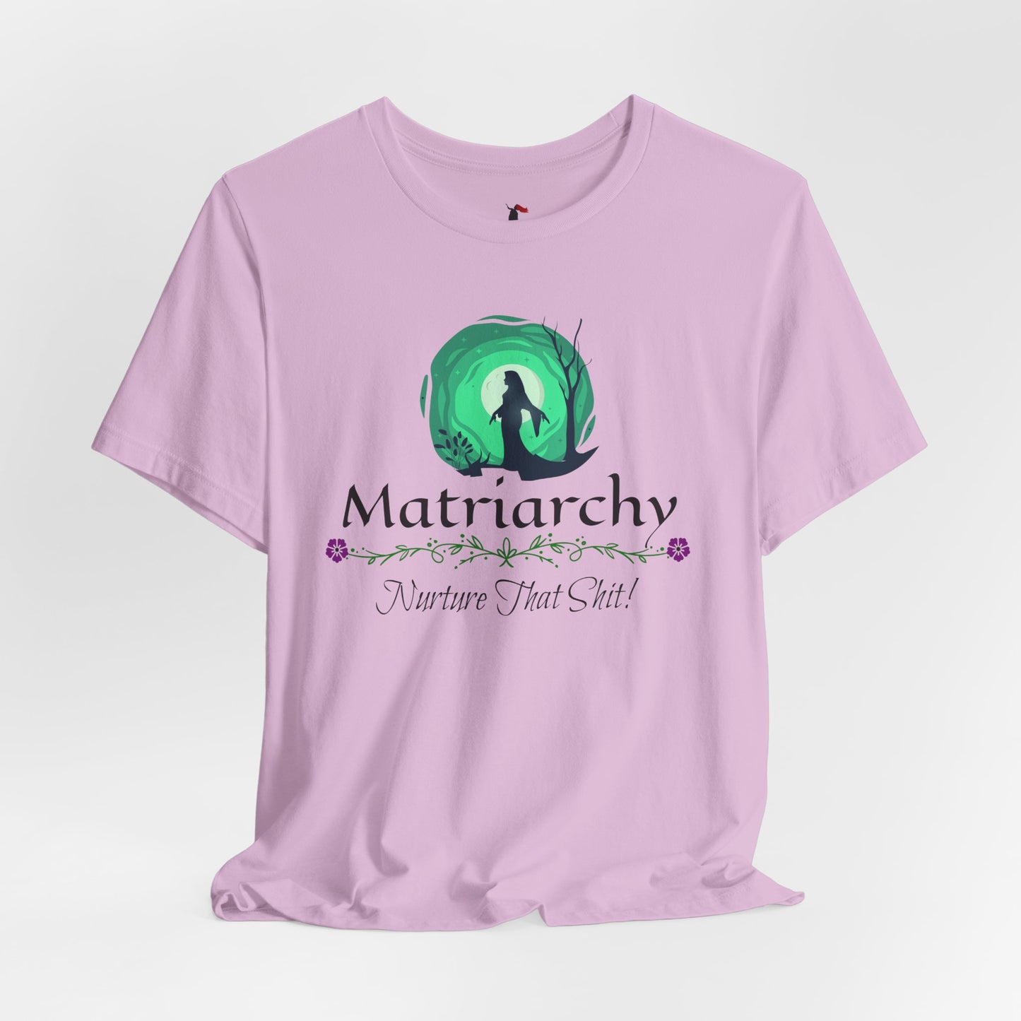 Matriarchy T‑Shirt — "Nurture That Sh!t" Feminist Mom & Leader Tee