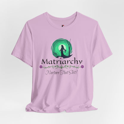 Matriarchy T‑Shirt — "Nurture That Sh!t" Feminist Mom & Leader Tee