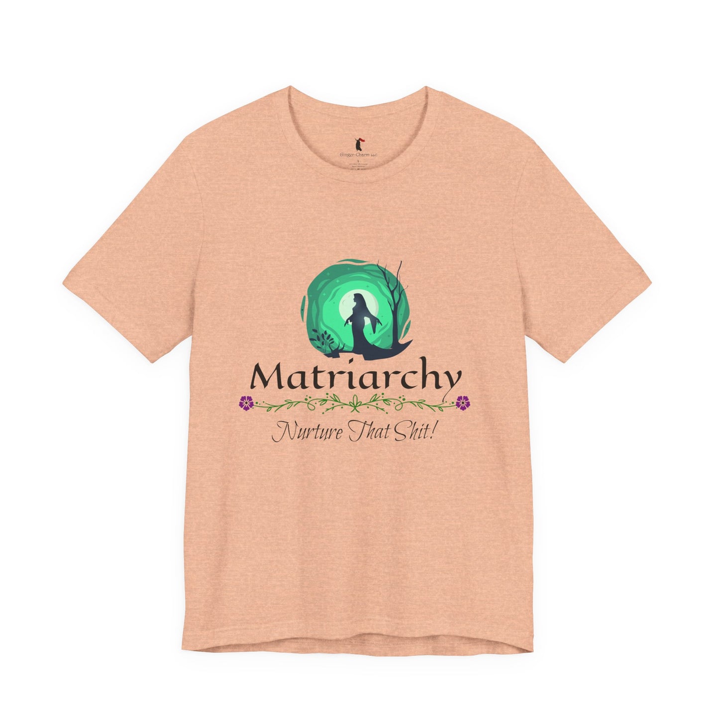 Matriarchy T‑Shirt — "Nurture That Sh!t" Feminist Mom & Leader Tee