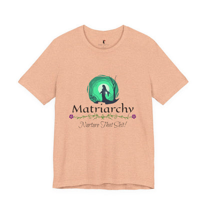 Matriarchy T‑Shirt — "Nurture That Sh!t" Feminist Mom & Leader Tee