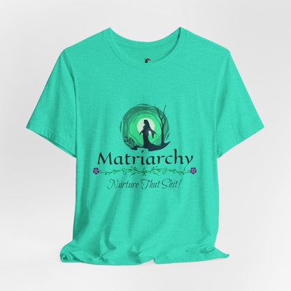 Matriarchy T‑Shirt — "Nurture That Sh!t" Feminist Mom & Leader Tee