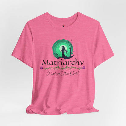 Matriarchy T‑Shirt — "Nurture That Sh!t" Feminist Mom & Leader Tee