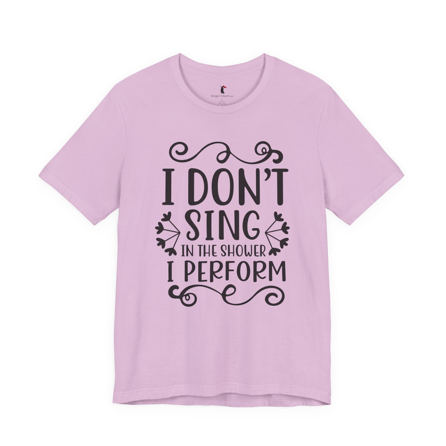 I Don’t Sing in the Shower I Perform Tee
