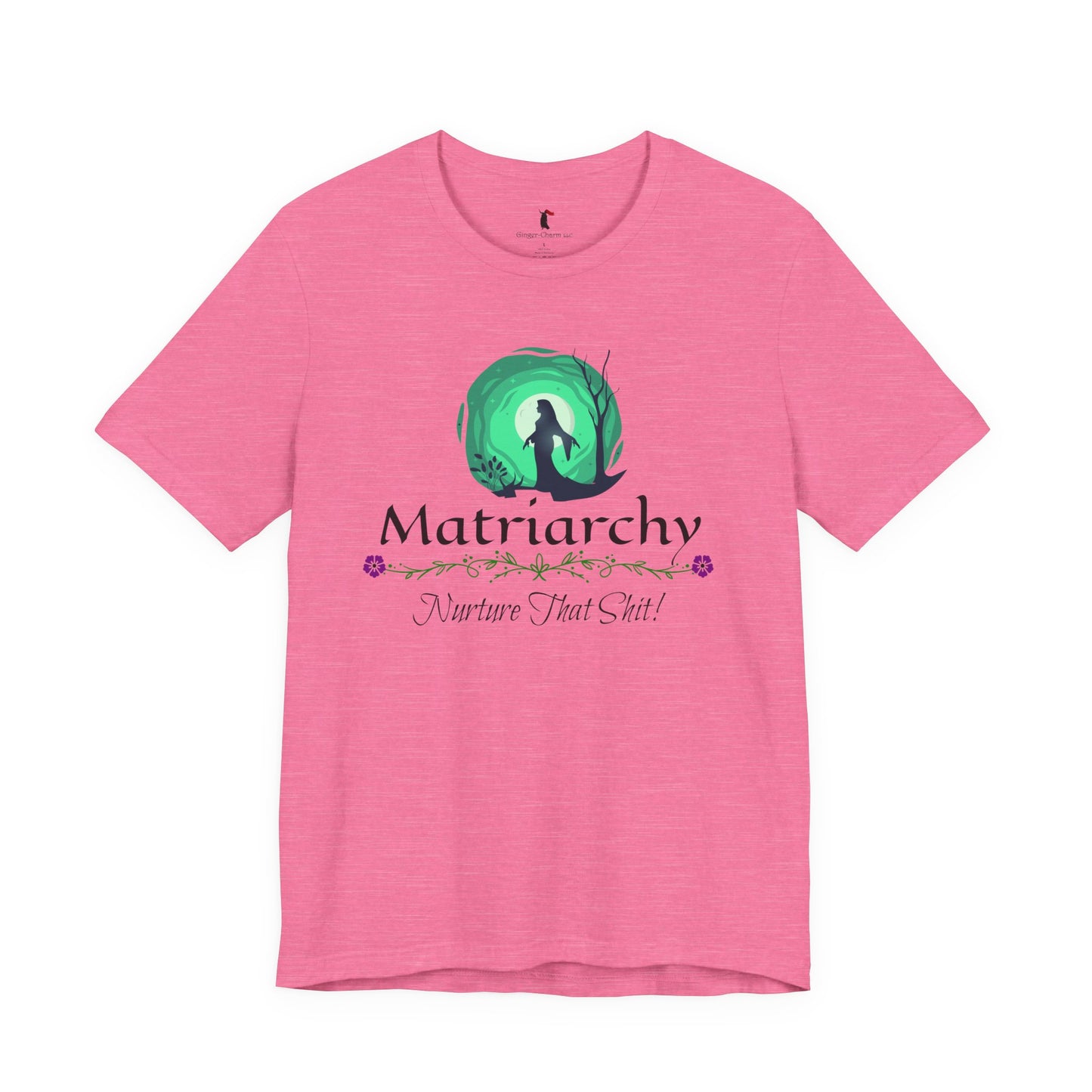 Matriarchy T‑Shirt — "Nurture That Sh!t" Feminist Mom & Leader Tee