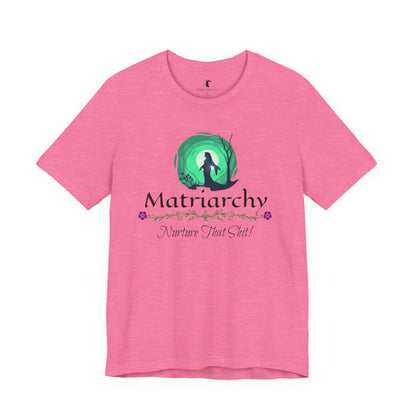 Matriarchy T‑Shirt — "Nurture That Sh!t" Feminist Mom & Leader Tee