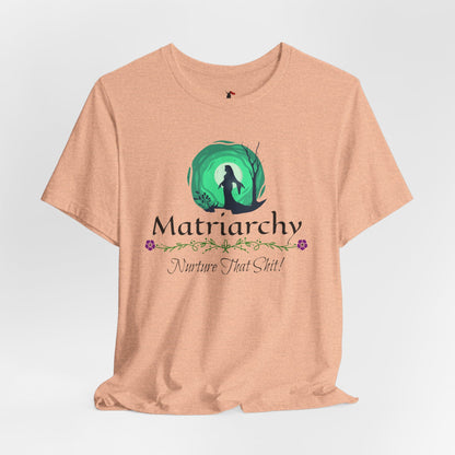 Matriarchy T‑Shirt — "Nurture That Sh!t" Feminist Mom & Leader Tee