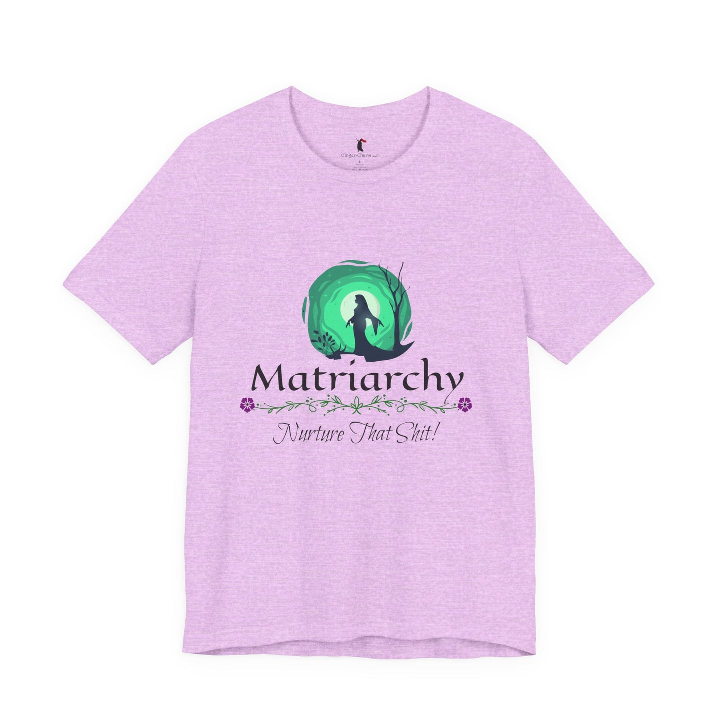 Matriarchy T‑Shirt — "Nurture That Sh!t" Feminist Mom & Leader Tee