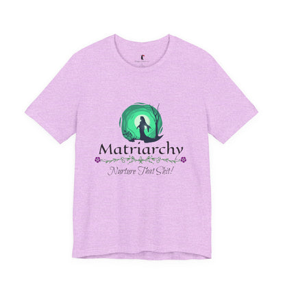 Matriarchy T‑Shirt — "Nurture That Sh!t" Feminist Mom & Leader Tee