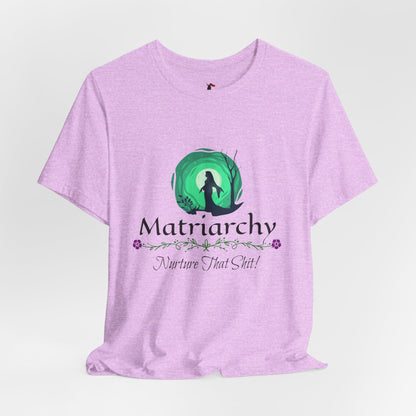 Matriarchy T‑Shirt — "Nurture That Sh!t" Feminist Mom & Leader Tee