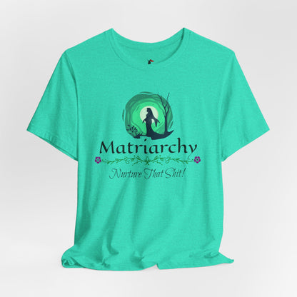 Matriarchy T‑Shirt — "Nurture That Sh!t" Feminist Mom & Leader Tee
