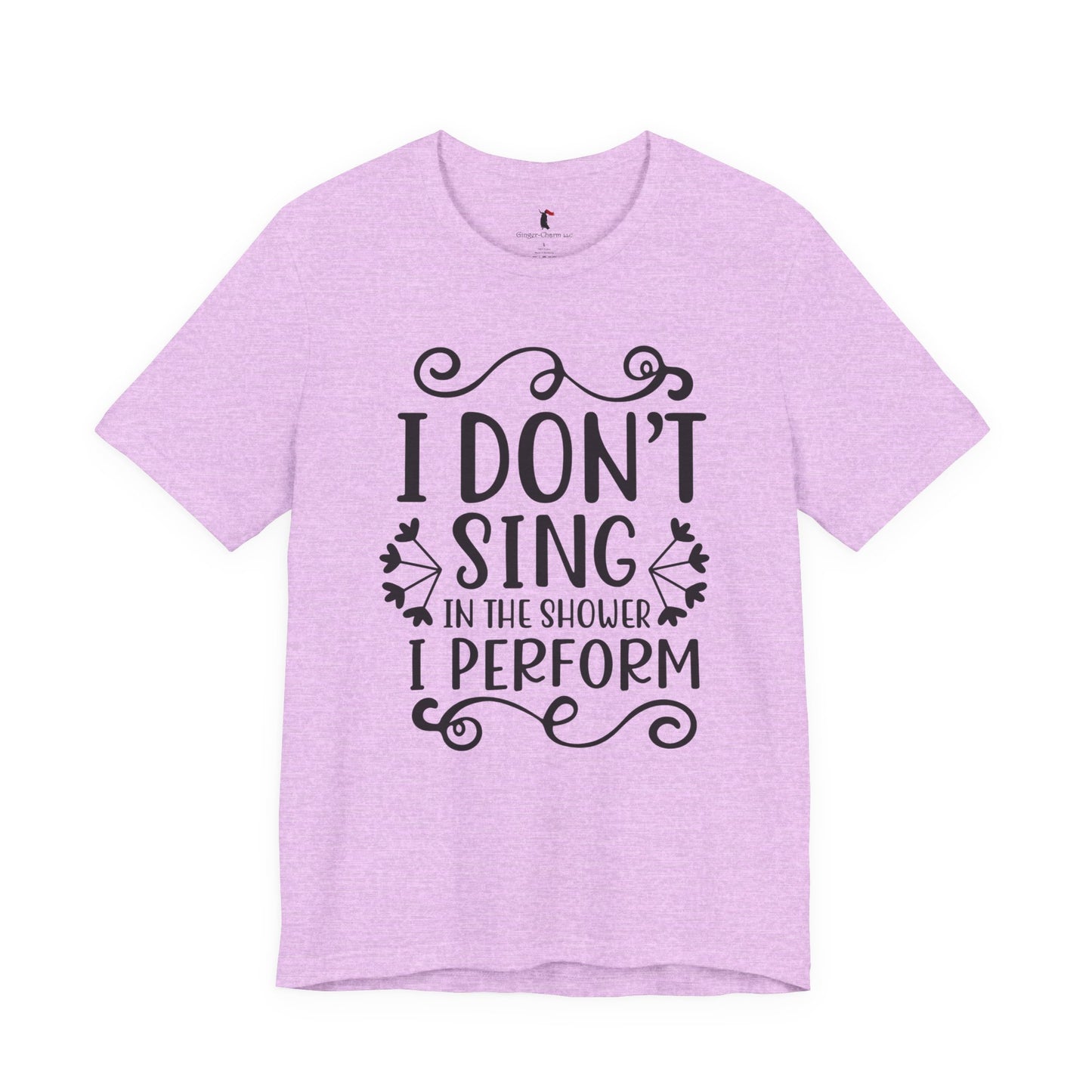 I Don’t Sing in the Shower I Perform Tee