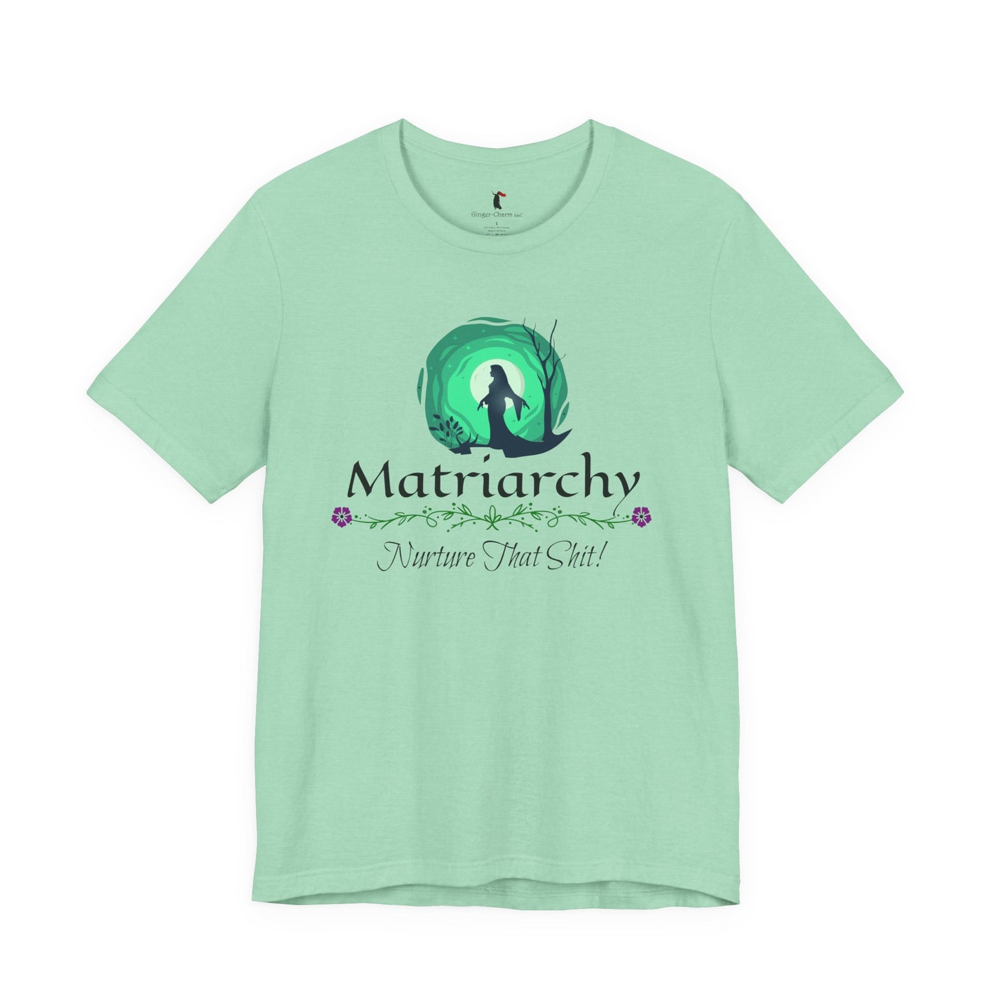 Matriarchy T‑Shirt — "Nurture That Sh!t" Feminist Mom & Leader Tee