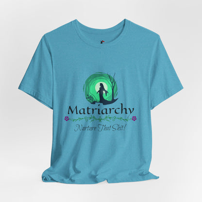 Matriarchy T‑Shirt — "Nurture That Sh!t" Feminist Mom & Leader Tee