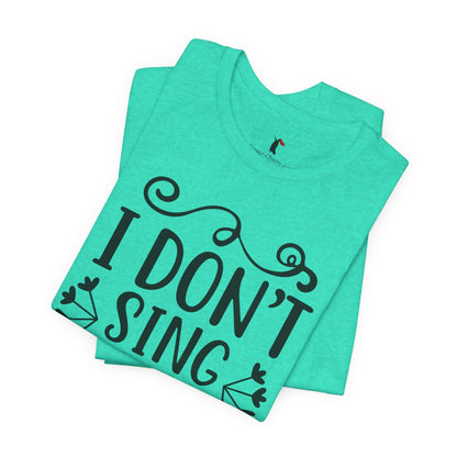 I Don’t Sing in the Shower I Perform Tee